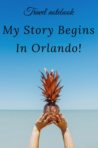 Travel Notebook My Story Begins In Orlando: perfect gift idea for everyone born in Orlando - Travel Journal, Graduation Gift, Teacher Gifts - People Who Loves To Traveling to Orlando (Travel Journals)