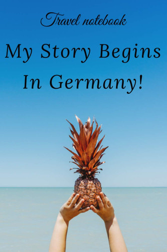 Travel Notebook My Story Begins In Germany: perfect gift idea for everyone born in Germany - Travel Journal, Graduation Gift, Teacher Gifts - People Who Loves To Traveling to Germany (Travel Journals)