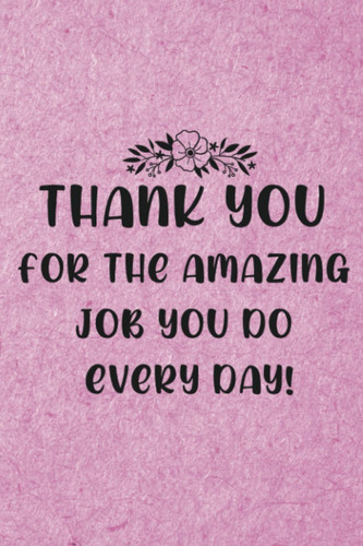 Thank You for The Amazing Job You Do Every Day!: Employee Staff Member Appreciation Gifts For Women