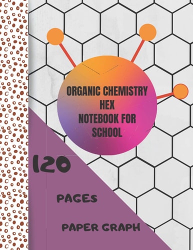 Organic Chemistry Hex Notbook for School A Game for Organic Chemistry Hexagonal Graph Paper ,Matte Softcover Paperback Notebook , Beehive Hexagon Paper Notbook Cover ,Make It a Gift for a Friend
