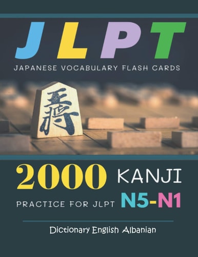 2000 Kanji Japanese Vocabulary Flash Cards Practice for JLPT N5-N1: Dictionary English Albanian Japanese Books for Learning Full Vocab Flashcards. Complete Study Guide Test Prep for Beginners to Advanced Level N5, N4, N3, N2 and N1