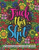 Fuck This Shit A Swear Word Coloring Book Most Funny, Irreverent And Sarcastic Clean Curse Words Guide Designs with Mandalas Geometric Floral Featuring Color Away Pandemic Chaos for Valentine Appreciation Inspirational Help Calming, Relaxation