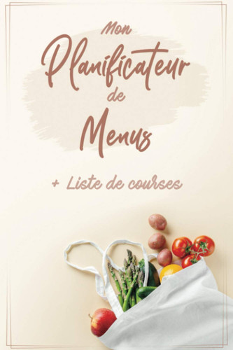 Mon planificateur de menus + liste des courses: Le planificateur idéal pour organiser les menus des 52 semaines. Carnet de bord, liste des courses à ... faciles. (Onjoy Life) (French Edition)