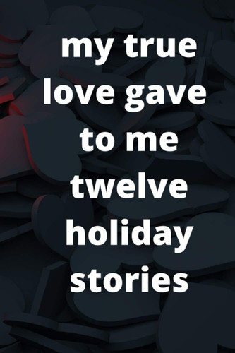 my true love gave to me twelve holiday stories: amazing notebook to make notes or writing