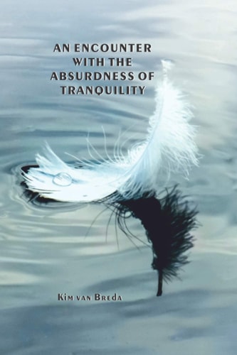 AN ENCOUNTER WITH THE ABSURDNESS OF TRANQUILITY: A Collection Of Poems