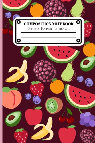 Composition Notebook | Fruits Story Paper Journal Write or Draw: Men, Women, Boys & Girls | 120 Pages | 6x9 (Fruits)