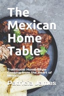 The Mexican Home Table: Traditional Home-Style Cooking from the Heart of Mexico