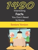 1490 Interseting Facts You Don't Need to Know Seniors Version Fascinating Facts Across a Wide Range of Subject