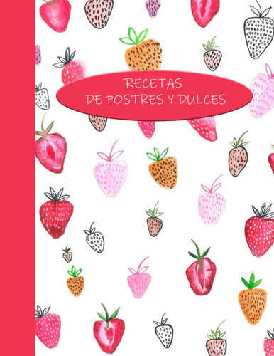 Cuaderno de recetas dulces: Libro de recetas dulces y postres, perfecto regalo para golosos, regalo perfecto, unico (Spanish Edition)