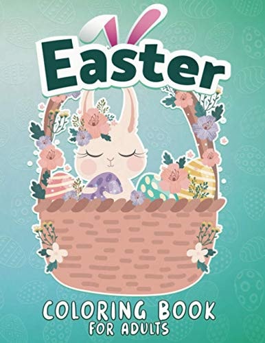 Easter Coloring Book An Adult Coloring Book with Easy and Relaxing Designs. Easter Eggs, Cute Bunnies, Floral Patterns and More