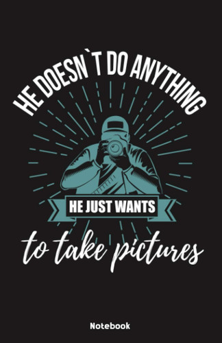 He doesnt do anything He just wants to take pictures Notebook: Notebook 5,5x8,5" Dot Grid Paper Journal or Notebook | Small Paperback Novelty Notebook ... in | Gift Idea for Photographer and Camerman