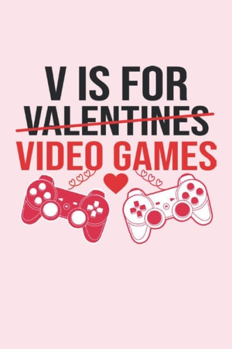 V is For Video Games: Funny Valentines Day Gamer Boy Men Gift Notebook 120 Wide Lined Pages - 6" x 9" Valentines Day Gift For Him