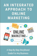 An Integrated Approach to Online Marketing: a Step-By-Step StoryBrand Guide for Any Business Digital Media Marketing Books