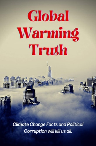 Global Warming Truth Climate Change Facts and Political Corruption Will Kill Us All