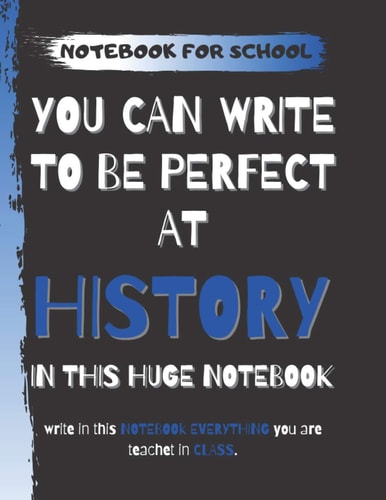 Notebook for School You Can Write to Be Perfect at HISTORY in This Huge Notebook