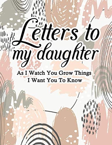 Letters to My Daughter As I Watch You Grow Things I Want You to Know Blank Journal, Blank Notebook 8. 5 X 11, a Modern Family Keepsake for Parents to Their Daughter, Write and Draw Diary of Love