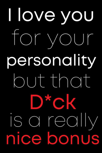 I Love You For Your Personality But That Dick Is A Really Nice Bonus: Valentines Day Gifts For Him | Notebook