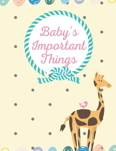 Baby's Important Things Journal: Tracker of Feeding Sleeping and Diaper Change for New Parents or Nannies, Caregiver Daily Log Book for Baby