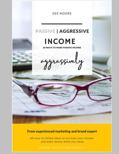 Passive Aggressive Income 20 Ways to Make Passive Income Aggressively