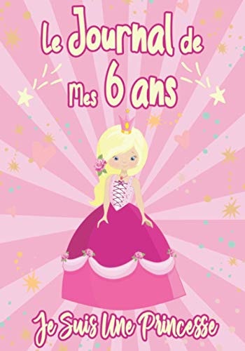 Le journal de mes 6 ans - Je suis une princesse: cadeau fille 6 ans anniversaire | Journal Intime Fille 6 ans pour écrire et Dessiner | cadeau pour ... fille 6 ans - étoile, coeur (French Edition)