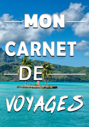 Mon Carnet de Voyages: Livre de voyages à Compléter | 7x10 pouces, 100 pages | Cadeau pour Voyageurs, Globetrotters, Aventuriers, Backpackers | (French Edition)