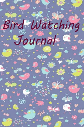 Bird Watching Journal: Track Your Eyeing With This Bird Record Notebook / Make a great gift for the bird watchers and nature lovers. Size 6" x 9", 120 pages