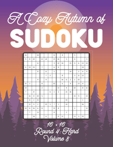 A Cozy Autumn of Sudoku 16 x 16 Round 4: Hard Volume 8: Sudoku for Relaxation Fall Travellers Puzzle Game Book Japanese Logic Sixteen Numbers Math ... Hard Level For All Ages Kids to Adults Gifts
