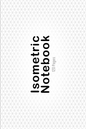 Isometric Graph Paper Notebook: Horizontal Layout Isometric Grid, Light Grey Easy to Draw On, 120 Pages 6 x 9