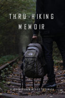Thru-Hiking Memoir A Journey from Mexico to Canada: Thru-Hike