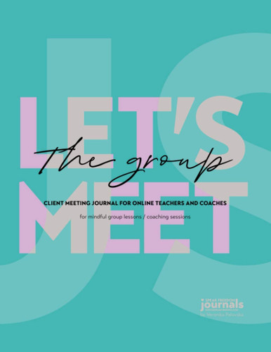 Let’s Meet the Group: Client Meeting Journal for Online Teachers and Coaches: For Mindful Group Lessons or Coaching Sessions