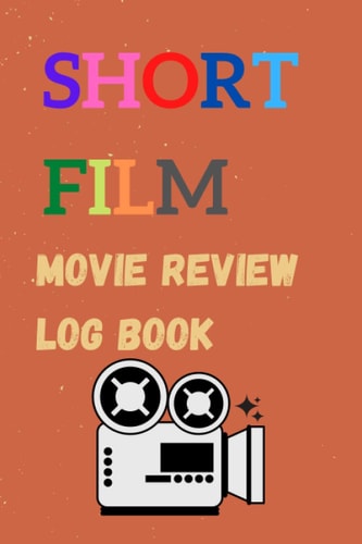 SHORT FILM MOVIE REVIEW LOG BOOK: log book, notebook and journal movie review - Record your thoughts, plots, stories, ratings, actors and many more in here