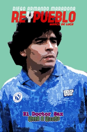 Diego Armando Maradona - ReyPueblo: (El Doctor Sax - The Madcap Laughs) (Spanish Edition)