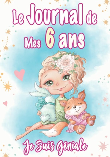 Le journal de mes 6 ans - Je suis géniale: cadeau fille 6 ans anniversaire | Journal Intime Fille 6 ans pour écrire et Dessiner | cadeau pour une ... Lapin, renard, étoile, coeur (French Edition)