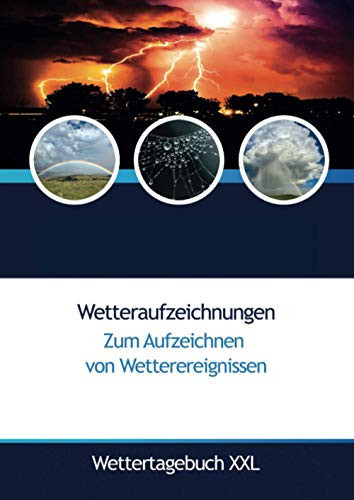 Wetteraufzeichnungen Zum Aufzeichnen von Wetterereignissen Wettertagebuch XXL: Notizbuch für Wetterereignisse und Wettererscheinungen; 1 Seite für 1 ... weisse Seiten, Softcover mit (German Edition)