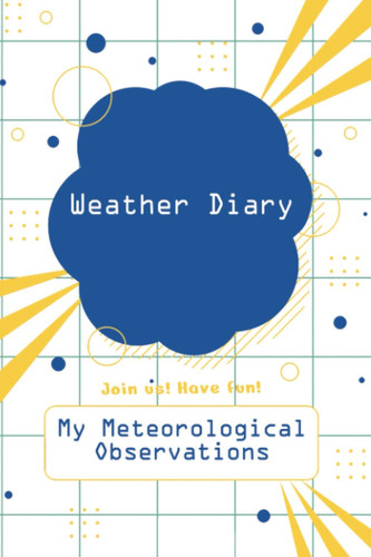Weather Diary My Meteorological Observations: Weather Log; Weather Notebook to write in; 1 page per Day (24h-Table); approx. ca. A5, 6 x 9 Inch (15.24 ... 192 white pages, Softcover with glossy finish