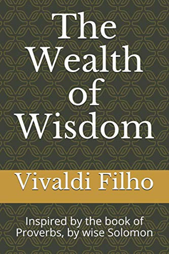The Wealth of Wisdom Inspired by the Book of Proverbs, by Wise Solomon