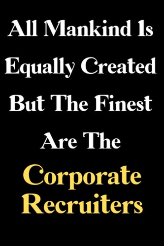 All mankind is equally created but the finest are the Corporate Recruiters: Corporate Recruiter Notebook Journal /6*9Inches/120pages
