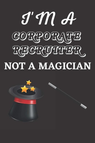 I'm A Corporate Recruiter Not A Magician: Corporate Recruiter Notebook Journal /6*9Inches/120pages