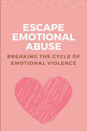 Escape Emotional Abuse: Breaking the Cycle of Emotional Violence Emotional Abuse Signs