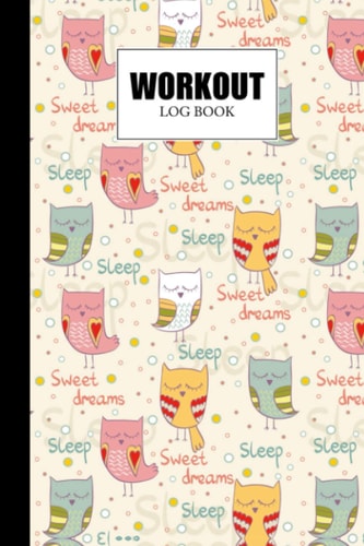 Workout Log Book: Sleeping Owl Workout Log Book, Gym, Fitness and Training Diary - Set Goals, Track Workouts and Record Progress, 121 Pages, Size 6" x 9"