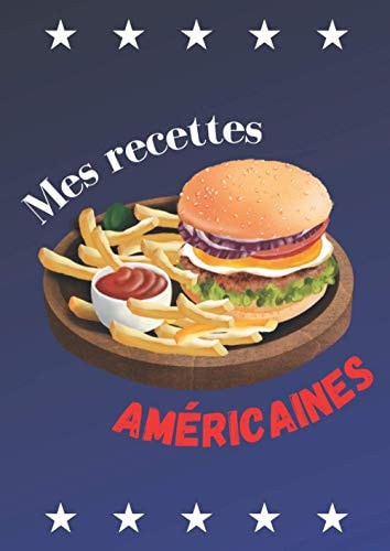 Mes recettes américaines: Carnet de recettes à remplir – Notez vos recettes – Jusqu’à 100 recettes – Format A4 – 2 pages par recette (French Edition)