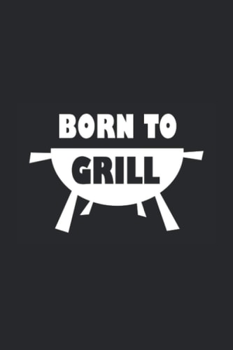 Born To Grill: Notebook with 120 pages (checked), 6x9 inches (15,24 x 22,86 cm)