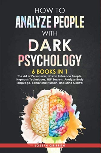 How to Analyze People with Dark Psychology: 6 Books in 1 - The Art of Persuasion, How to Influence People, Hypnosis Techniques, NLP Secrets, Analyze Body Language, Behavioral Human, and Mind Control