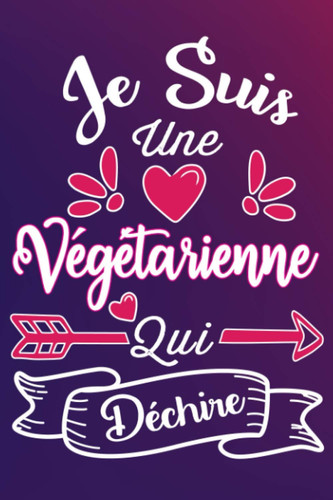 Je Suis Une Végétarienne Qui Déchire: Cadeau rigolo Pour Une Végétarienne - Carnet De Notes Ligné Drôle Pour Femme, Collègue, Amie, Mère aux ... Fête des mères, Fin d'année (French Edition)