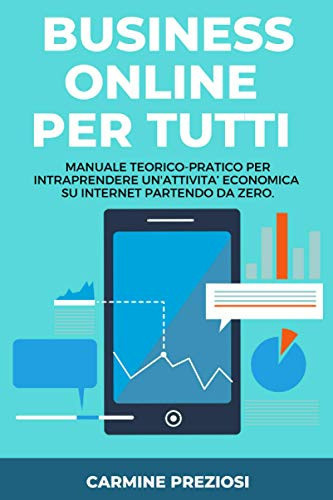 Business Online per Tutti Manuale Teorico-Pratico per Intraprendere un'attività Economica Su Internet Partendo Da Zero