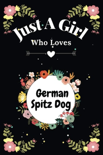 Just A Girl Who Loves German Spitz Dog: German Spitz Dog Lover Gift For Women | Cute Notebook for Dog Lover | journal for girls | funny gift for ... | Perfect gifts idea for German Spitz Dog