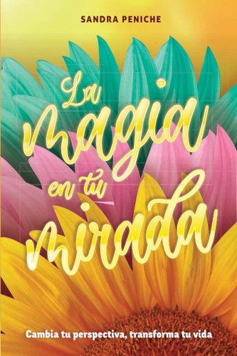 La Magia en Tu Mirada: Cambia tu perspectiva, transforma tu vida. (Spanish Edition)