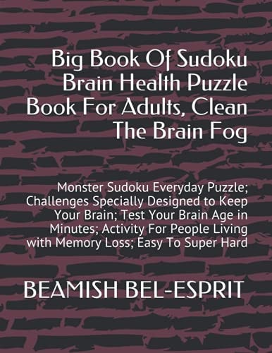 Big Book Of Sudoku Brain Health Puzzle Book For Adults, Clean The Brain Fog: Monster Sudoku Everyday Puzzle; Challenges Specially Designed to Keep ... Living with Memory Loss; Easy To Super Hard