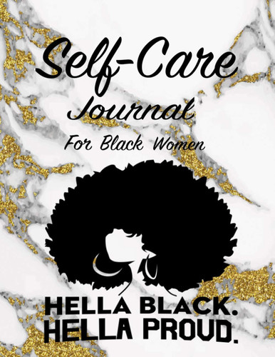Hella Black Hella Proud Self-Care Journal For Black Women: Notebook to Track Moods , Gratitude and Mindfulness for healthier living, Afrocentric journal | African American Empowerment Books