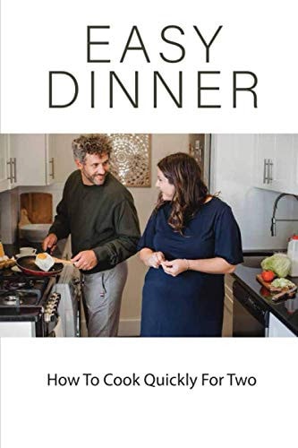 Easy Dinner: How To Cook Quickly For Two: Cooking For Two Cookbook By America'S Test Kitchen